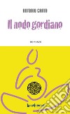 Il nodo gordiano libro di Carta Antonio