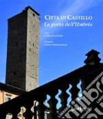 Città di Castello. La porta dell'Umbria. Ediz. illustrata libro