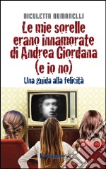 Le mie sorelle erano innamorate di Andrea Giordana (e io no). Una guida alla felicità libro