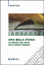 Una bella storia. Le origini del mito dell'Orient Express libro