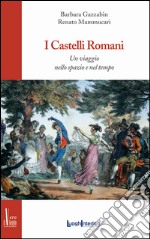 I castelli romani. Un viaggio nello spazio e nel tempo libro