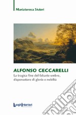 Alfonso Ceccarelli. La tragica fine del falsario umbro, dispensatore di gloria e nobiltà libro