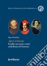 Apes urbanae. Eruditi, mecenati e artisti nella Roma del Seicento libro