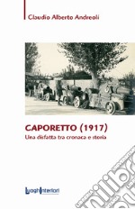 Caporetto (1917). Una disfatta tra cronaca e storia libro