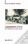 Caporetto (1917). Una disfatta tra cronaca e storia libro di Andreoli Claudio Alberto