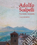 Adolfo Scalpelli. Tra storia e memoria. Ediz. illustrata