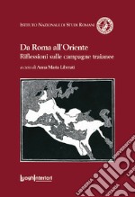 Da Roma all'Oriente. Riflessioni sulle campagne traianee libro