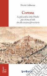 Cortona. La più antica città d'Italia, più vicina al cielo che alla stazione ferroviaria libro