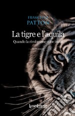 La tigre e l'aquila. Quando la rivoluzione ebbe inizio libro