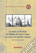 La storia o/e le storie del Diario di Carlo Cartari avvocato concistoriale romano libro