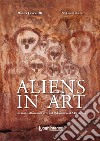 Aliens in art. Presenze aliene nell'arte dal paleolitico al XIX secolo libro