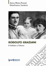 Rodolfo Graziani. Il soldato e l'uomo