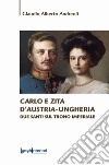 Carlo e Zita d'Austria-Ungheria. Due santi sul trono imperiale libro di Andreoli Claudio Alberto