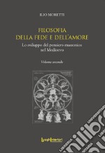 Filosofia della fede e dell'amore. Lo sviluppo del pensiero massonico nel Medioevo libro