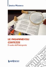 Le ingannevoli certezze. Il ruolo dell'interprete libro