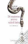 Di materno avevo solo il latte. Una storia nuova libro di Papisca Deborah