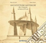 Architetture misteriose in Italia. Dal Neolitico al XVII secolo libro