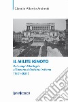 Il milite ignoto. Dai campi di battaglia al Sacrario della Patria in Roma (1921-2021) libro di Andreoli Claudio Alberto