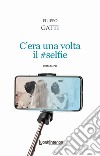 C'era una volta il #selfie libro di Gatti Filippo