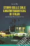 Storia delle sale cinematografiche in Italia. Dagli ambulanti all'avvento della televisione. Ediz. illustrata libro