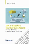 Miti e leggende sul travel blogging. Cosa significa essere un travel blogger professionista libro di Milani Michela