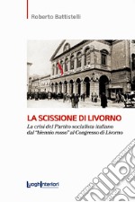 La scissione di Livorno. La crisi del Partito socialista italiano dal «biennio rosso» al Congresso di Livorno libro