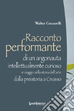 Racconto performante di un argonauta intellettualmente curioso. In viaggio nella storia dell'arte dalla preistoria a Cnosso libro