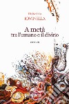 A metà tra l'umano e il divino libro di Iovinella Filomena