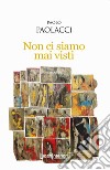 Non ci siamo mai visti libro di Paolacci Paolo