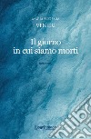 Il giorno in cui siamo morti libro di Veneri Maria Eugenia