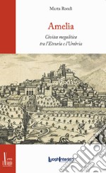 Amelia. Civitas megalitica tra l'Etruria e l'Umbria