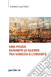 Una pausa durante le guerre tra Venezia e l'Oriente. Ediz. integrale libro