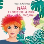 Klara e il fantastico villaggio di Erleben. Ediz. a colori libro