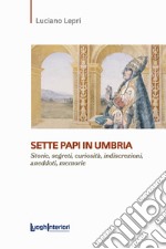 Sette papi in Umbria. Storie, segreti, curiosità, indiscrezioni, aneddoti, memorie libro