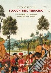 I luoghi del Perugino. Guida completa alle opere del Maestro in Umbria libro di Restelli Stefano
