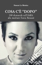 Cosa c'è «dopo». 100 domande sull'aldilà alla medium Sonia Benassi libro