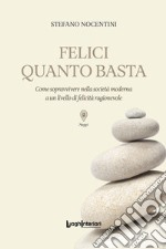 Felici quanto basta. Come sopravvivere nella società moderna a un livello di felicità ragionevole libro