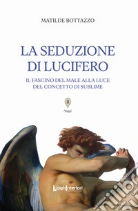 La seduzione di Lucifero. Il fascino del male alla luce del concetto di sublime libro