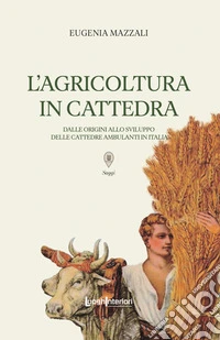 L'agricoltura in cattedra. Dalle origini allo sviluppo delle cattedre ambulanti in Italia libro
