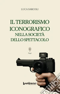 Il terrorismo iconografico nella società dello spettacolo libro
