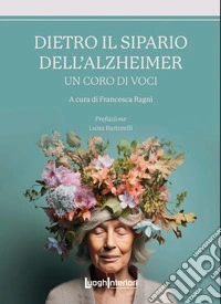 Dietro il sipario dell'Alzheimer. Un coro di voci libro