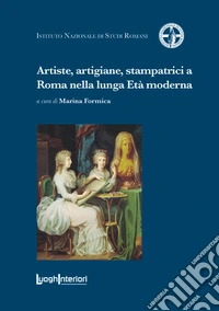 Artiste, artigiane, stampatrici a Roma nella lunga Età moderna libro