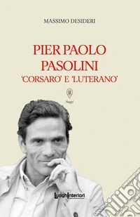 Pier Paolo Pasolini. Corsaro e luterano libro