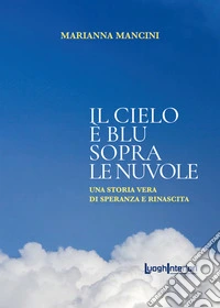 Il cielo è blu sopra le nuvole. Una storia vera di speranza e rinascita libro