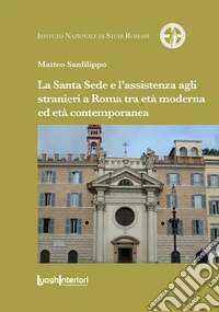 La Santa Sede e l'assistenza agli stranieri a Roma tra età moderna ed età contemporanea libro