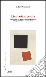 L'interazione poetica. Modi di socializzazione e forme della testualità della poesia italiana contemporanea libro