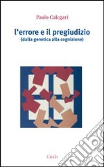 L'errore e il pregiudizio. Dalla genetica alla cognizione libro