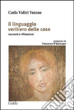 Il Linguaggio veritiero delle cose. Racconti e riflessioni libro