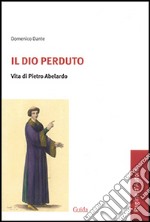 Il Dio perduto. Vita di Pietro Abelardo libro