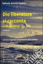 Dio liberatore si racconta nelle sue opere. Lettura organico-progressiva della Bibbia libro